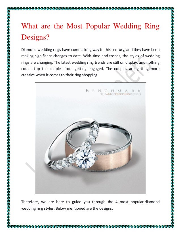 What are the Most Popular Wedding Ring
Designs?
Diamond wedding rings have come a long way in this century, and they have been
making significant changes to date. With time and trends, the styles of wedding
rings are changing. The latest wedding ring trends are still on display, and nothing
could stop the couples from getting engaged. The couples are getting more
creative when it comes to their ring shopping.
Therefore, we are here to guide you through the 4 most popular diamond
wedding ring styles. Below mentioned are the designs:
 