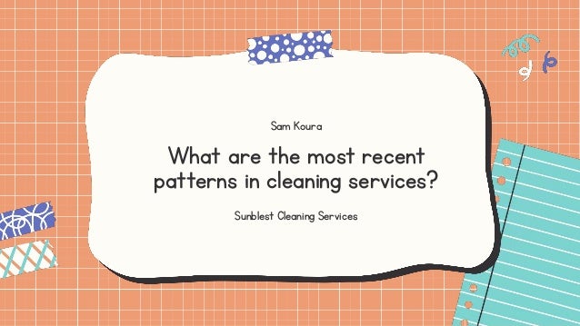 What are the most recent
patterns in cleaning services?
Sunblest Cleaning Services
Sam Koura
 
