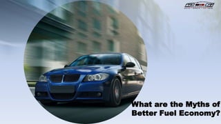 What are the Myths of
Better Fuel Economy?
 