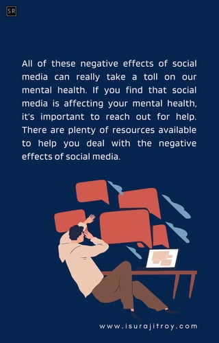 w w w . i s u r a j i t r o y . c o m
All of these negative effects of social
media can really take a toll on our
mental h...