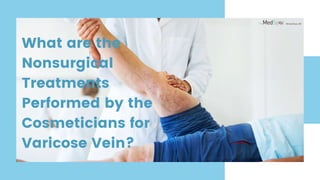 What are the
Nonsurgical
Treatments
Performed by the
Cosmeticians for
Varicose Vein?
 