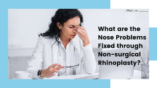 What are the
Nose Problems
Fixed through
Non-surgical
Rhinoplasty?
 