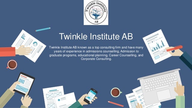 Twinkle Institute AB
Twinkle Institute AB known as a top consulting firm and have many
years of experience in admissions counselling, Admission to
graduate programs, educational planning, Career Counselling, and
Corporate Consulting.
 