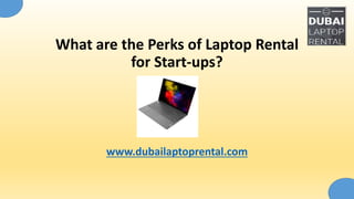 What are the Perks of Laptop Rental
for Start-ups?
www.dubailaptoprental.com
 