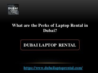 What are the Perks of Laptop Rental in
Dubai?
DUBAI LAPTOP RENTAL
https://www.dubailaptoprental.com/
 