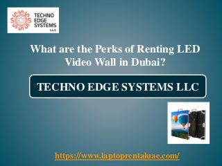 TECHNO EDGE SYSTEMS LLC
https://www.laptoprentaluae.com/
What are the Perks of Renting LED
Video Wall in Dubai?
 