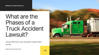 BENINATO & MATRAFAJLO
What are the
Phases of a
Truck Accident
Lawsuit?
Award Winning Truck Accident Lawyer New
Jersey
WWW.DMLAWYER.COM
 