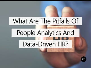What Are The Pitfalls Of
People Analytics And
Data-Driven HR?
 