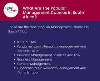 What Are The Popular
Management Courses In South
Africa?
These are the most popular Management Courses in
South Africa:
ICB Courses
Fundamentals In Research Management And
Administration
Business Management Sciences And Law
Business Management
General Management
Fundamentals In Research Management And
Administration
 