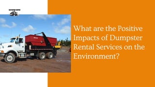 What are the Positive
Impacts of Dumpster
Rental Services on the
Environment?
 