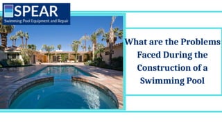 What are the Problems
Faced During the
Construction of a
Swimming Pool
 