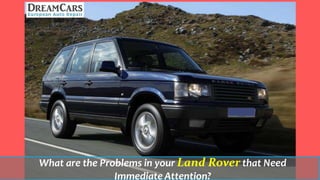 What are the Problems in your Land Rover that Need
Immediate Attention?
 