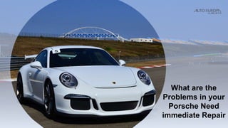 What are the
Problems in your
Porsche Need
immediate Repair
 