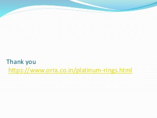 Thank you
https://www.orra.co.in/platinum-rings.html
 