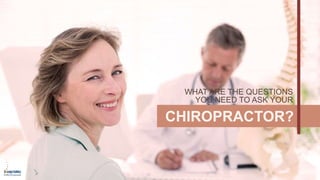 WHAT ARE THE QUESTIONS
YOU NEED TO ASK YOUR
CHIROPRACTOR?
 