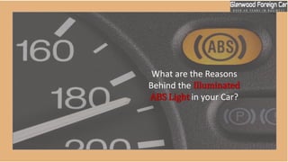 What are the Reasons
Behind the Illuminated
ABS Light in your Car?
 