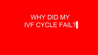 WHY DID MY
IVF CYCLE FAIL?
 