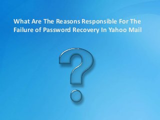 What Are The Reasons Responsible For The
Failure of Password Recovery In Yahoo Mail
 