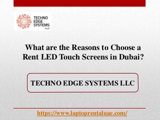 What are the Reasons to Choose a
Rent LED Touch Screens in Dubai?
TECHNO EDGE SYSTEMS LLC
https://www.laptoprentaluae.com/
 