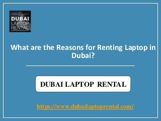 What are the Reasons for Renting Laptop in
Dubai?
https://www.dubailaptoprental.com/
DUBAI LAPTOP RENTAL
 