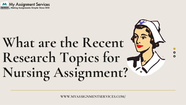 What are the Recent
Research Topics for
Nursing Assignment?
WWW.MYASSIGNMENTSERVICES.COM/
 