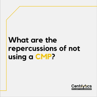 What are the
repercussions of not
using a CMP?
 