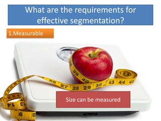 What are the requirements for
effective segmentation?
1.Measurable
Size can be measured
 