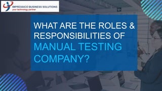 WHAT ARE THE ROLES &
RESPONSIBILITIES OF
MANUAL TESTING
COMPANY?
 