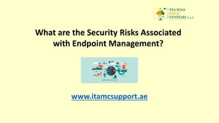 www.itamcsupport.ae
What are the Security Risks Associated
with Endpoint Management?
 