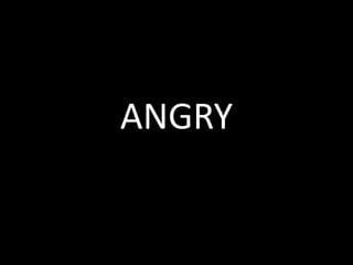 ANGRY
 