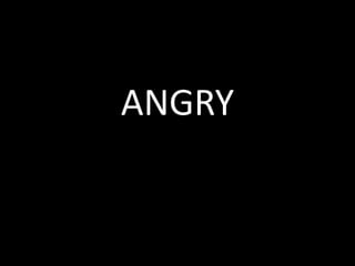 ANGRY
 