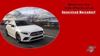 What are the
Side Effects of an
Unserviced Mercedes?
 