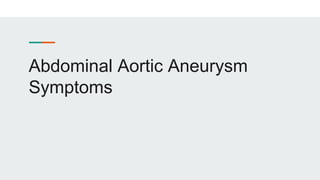 Abdominal Aortic Aneurysm
Symptoms
 