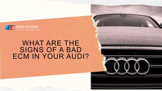 WHAT ARE THE
SIGNS OF A BAD
ECM IN YOUR AUDI?
 