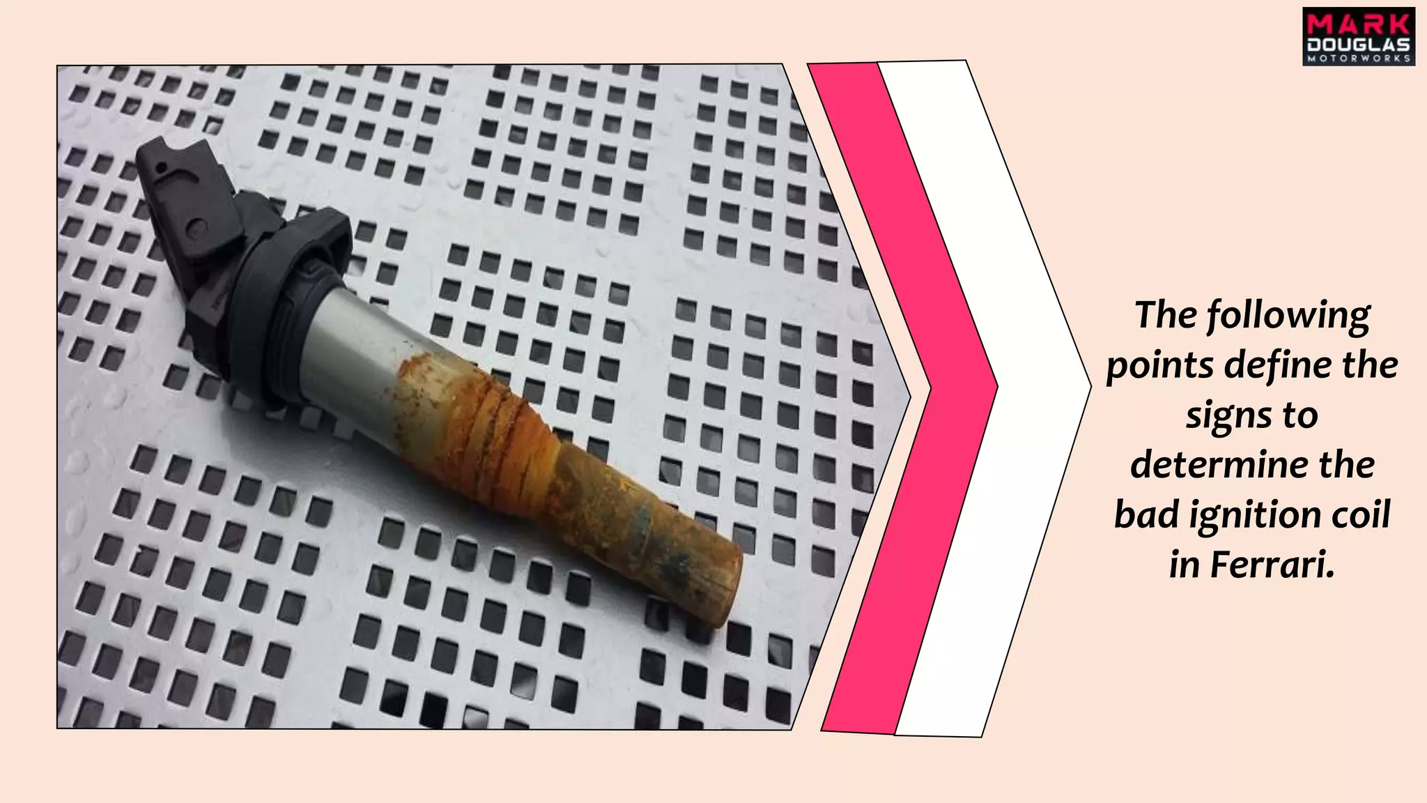 The following
points define the
signs to
determine the
bad ignition coil
in Ferrari.