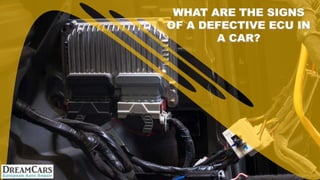 WHAT ARE THE SIGNS
OF A DEFECTIVE ECU IN
A CAR?
 
