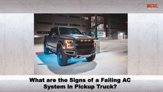 What are the Signs of a Failing AC
System in Pickup Truck?
 