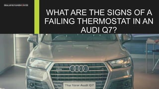 WHAT ARE THE SIGNS OF A
FAILING THERMOSTAT IN AN
AUDI Q7?
 