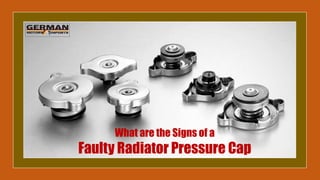 What are the Signs of a
Faulty Radiator Pressure Cap
 