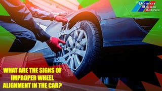WHAT ARE THE SIGNS OF
IMPROPER WHEEL
ALIGNMENT IN THE CAR?
 