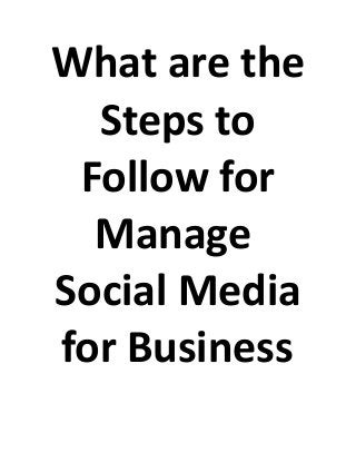 What are the
Steps to
Follow for
Manage
Social Media
for Business
 