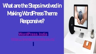 WhataretheStepsinvolvedin
MakingWordPressTheme
Responsive?
WordPress India
https://wordpressindia.co.in/
 