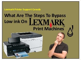 What Are The Steps To Bypass
Low ink On
Print Machines
Lexmark Printer Support Canada
 
