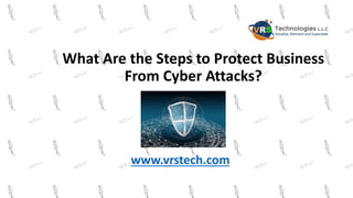 What Are the Steps to Protect Business
From Cyber Attacks?
www.vrstech.com
 