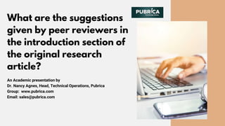 What are the suggestions
given by peer reviewers in
the introduction section of
the original research
article?
An Academic presentation by
Dr. Nancy Agnes, Head, Technical Operations, Pubrica
Group: www.pubrica.com
Email: sales@pubrica.com
 