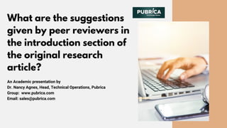 What are the suggestions
given by peer reviewers in
the introduction section of
the original research
article?
An Academic presentation by
Dr. Nancy Agnes, Head, Technical Operations, Pubrica
Group: www.pubrica.com
Email: sales@pubrica.com
 