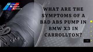 WHAT ARE THE
SYMPTOMS OF A
BAD ABS PUMP IN
BMW X3 IN
CARROLLTON?
 