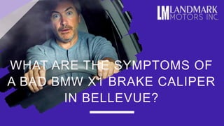 WHAT ARE THE SYMPTOMS OF
A BAD BMW X1 BRAKE CALIPER
IN BELLEVUE?
 