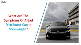 What Are The
Symptoms Of A Bad
Distributor Cap In
Volkswagen?
 