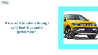 It is a reliable vehicle having a
solid look & powerful
performance.
 
